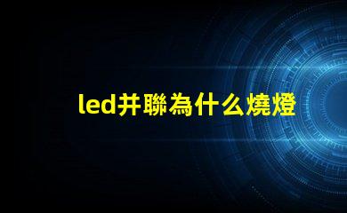 led并聯為什么燒燈珠 Led燈珠是串聯還是并聯